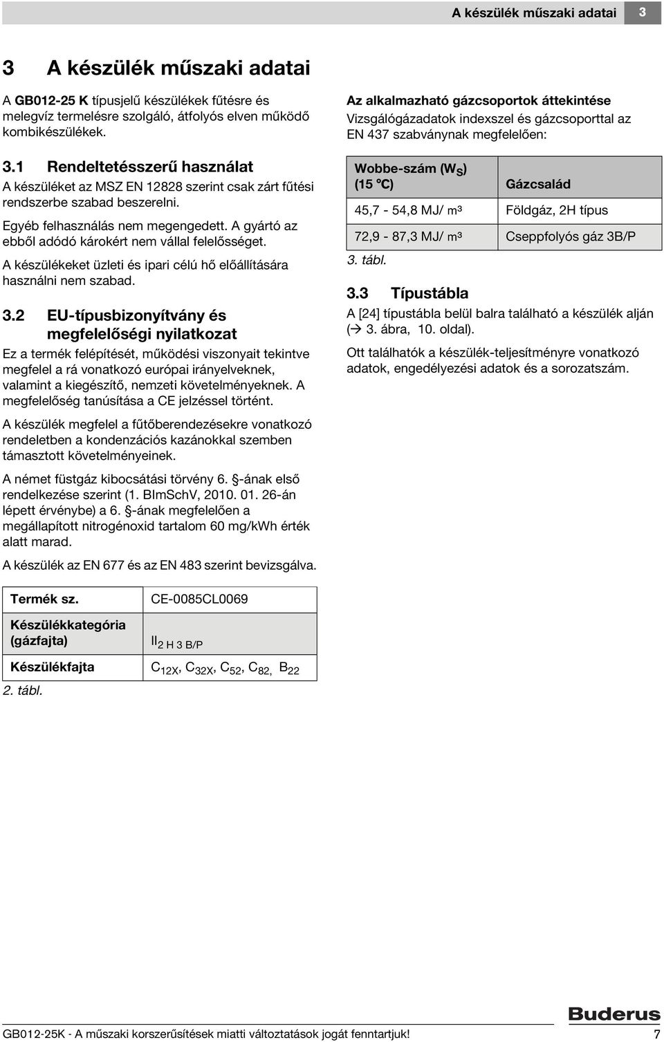 2 EU-típusbizonyítvány és megfelelőségi nyilatkozat Ez a termék felépítését, működési viszonyait tekintve megfelel a rá vonatkozó európai irányelveknek, valamint a kiegészítő, nemzeti