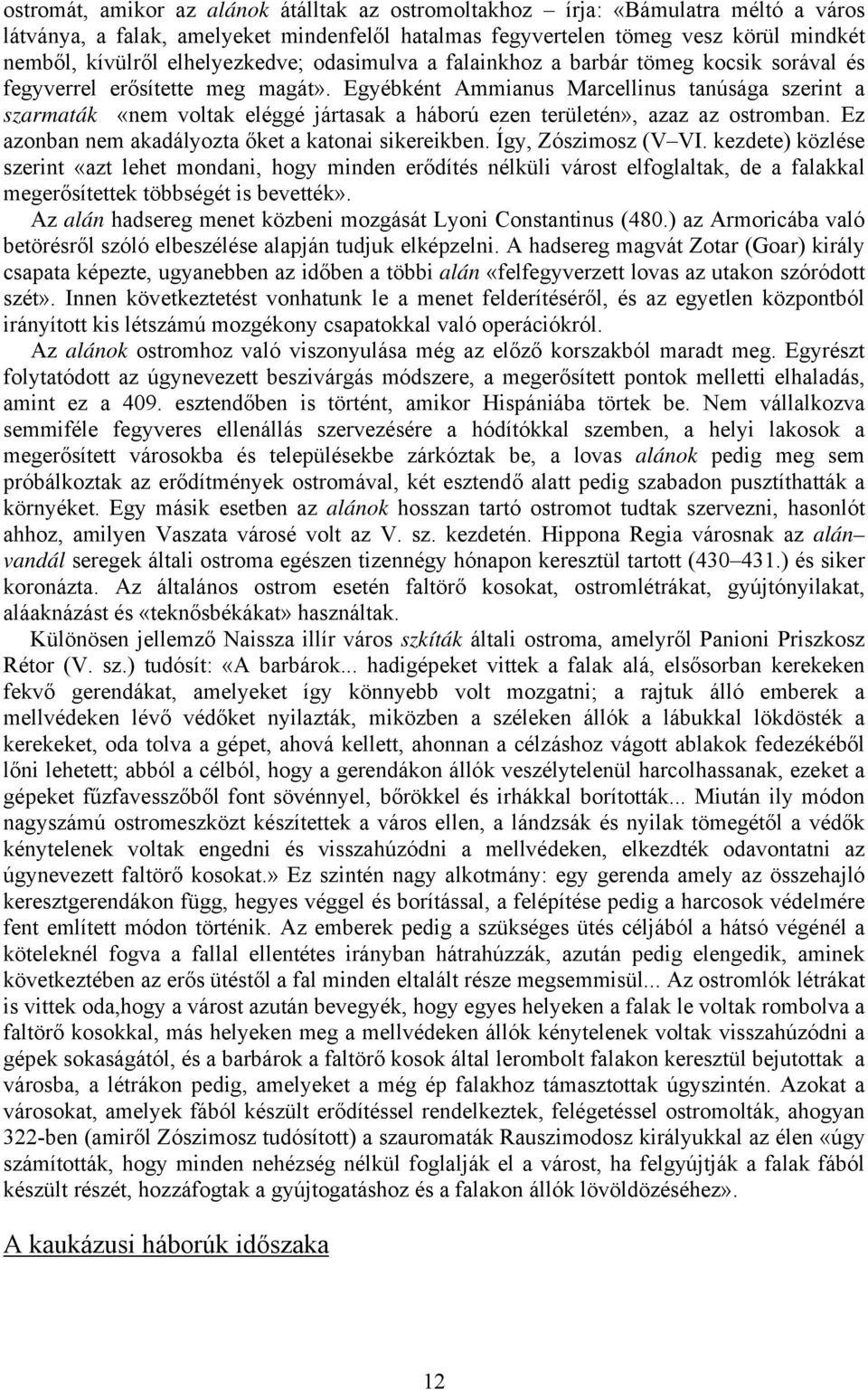 Egyébként Ammianus Marcellinus tanúsága szerint a szarmaták «nem voltak eléggé jártasak a háború ezen területén», azaz az ostromban. Ez azonban nem akadályozta őket a katonai sikereikben.