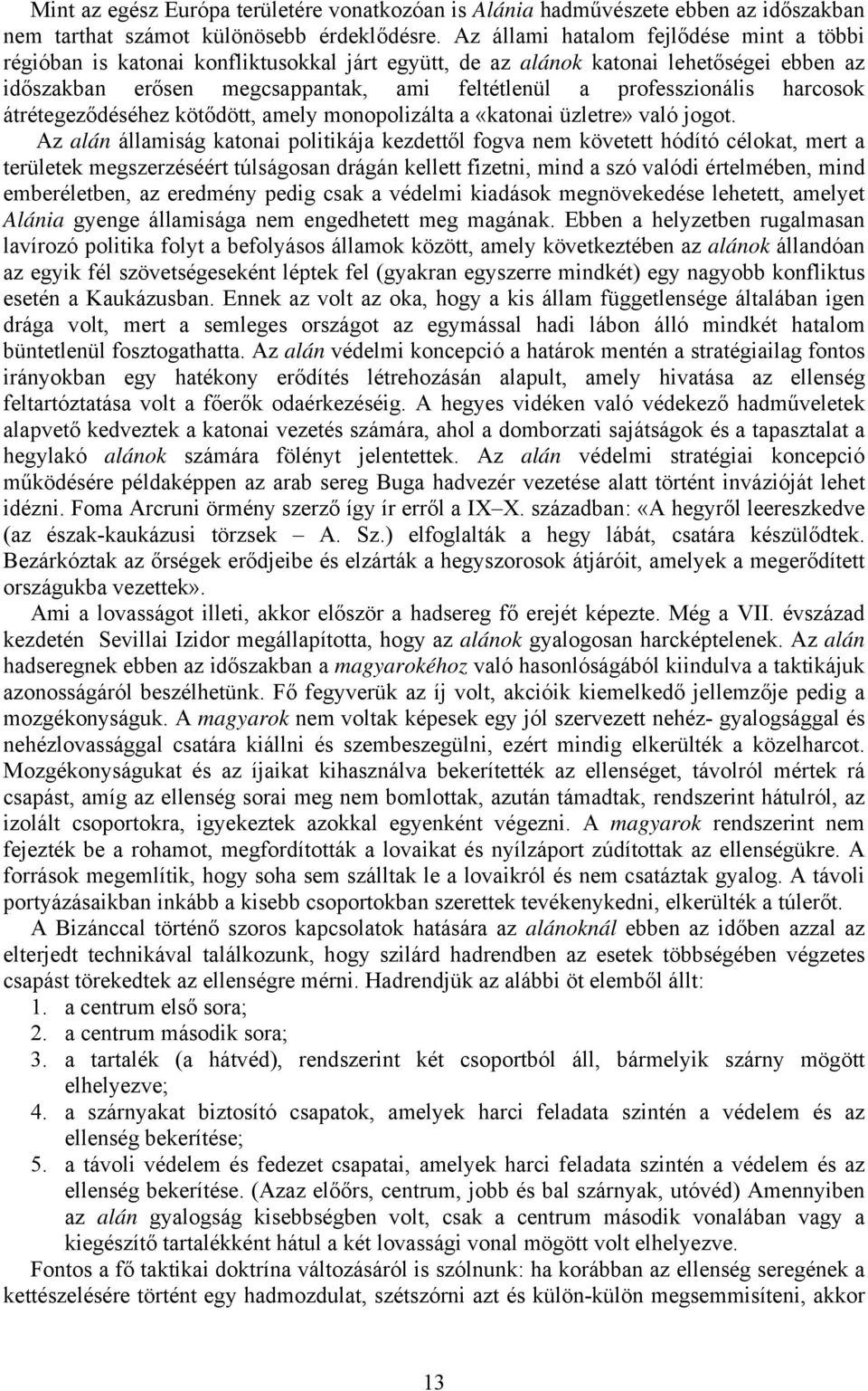harcosok átrétegeződéséhez kötődött, amely monopolizálta a «katonai üzletre» való jogot.