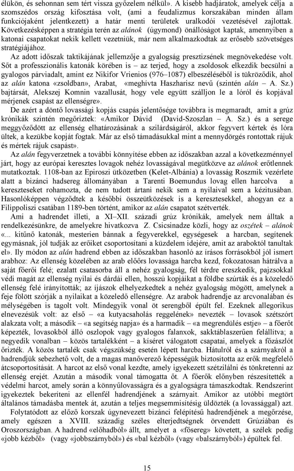 Következésképpen a stratégia terén az alánok (úgymond) önállóságot kaptak, amennyiben a katonai csapatokat nekik kellett vezetniük, már nem alkalmazkodtak az erősebb szövetséges stratégiájához.