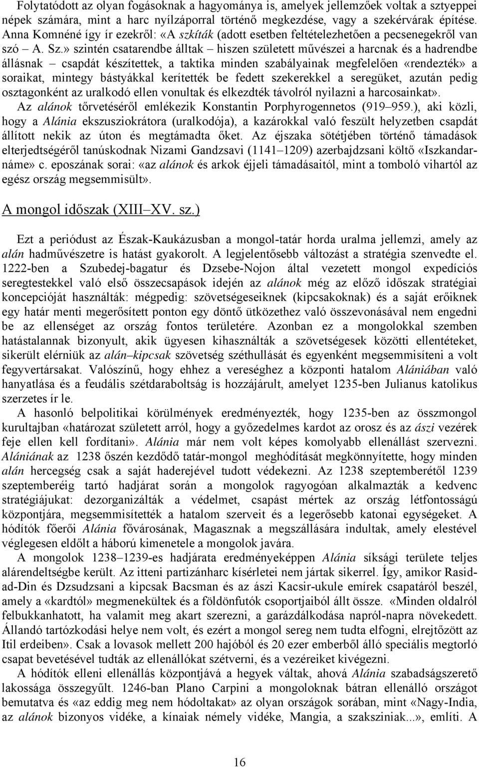 » szintén csatarendbe álltak hiszen született művészei a harcnak és a hadrendbe állásnak csapdát készítettek, a taktika minden szabályainak megfelelően «rendezték» a soraikat, mintegy bástyákkal