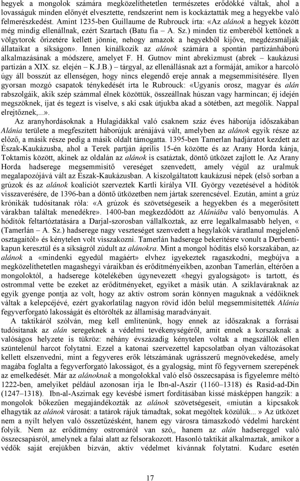 rtach (Batu fia A. Sz.) minden tíz emberéből kettőnek a völgytorok őrizetére kellett jönnie, nehogy amazok a hegyekből kijőve, megdézsmálják állataikat a síkságon».