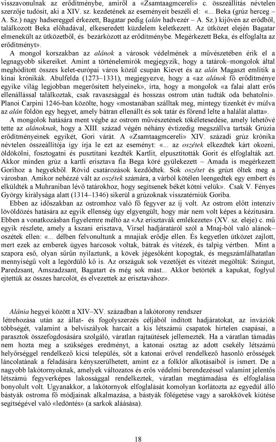 Az ütközet elején Bagatar elmenekült az ütközetből, és bezárkózott az erődítménybe. Megérkezett Beka, és elfoglalta az erődítményt».