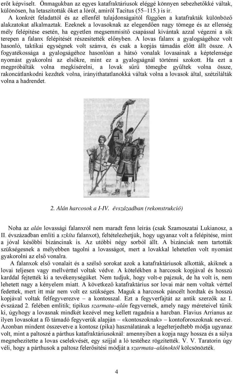 Ezeknek a lovasoknak az elegendően nagy tömege és az ellenség mély felépítése esetén, ha egyetlen megsemmisítő csapással kívántak azzal végezni a sík terepen a falanx felépítését részesítették
