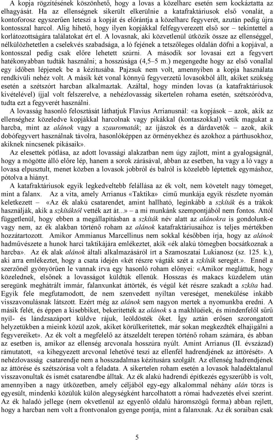 Alig hihető, hogy ilyen kopjákkal felfegyverezett első sor tekintettel a korlátozottságára találatokat ért el.