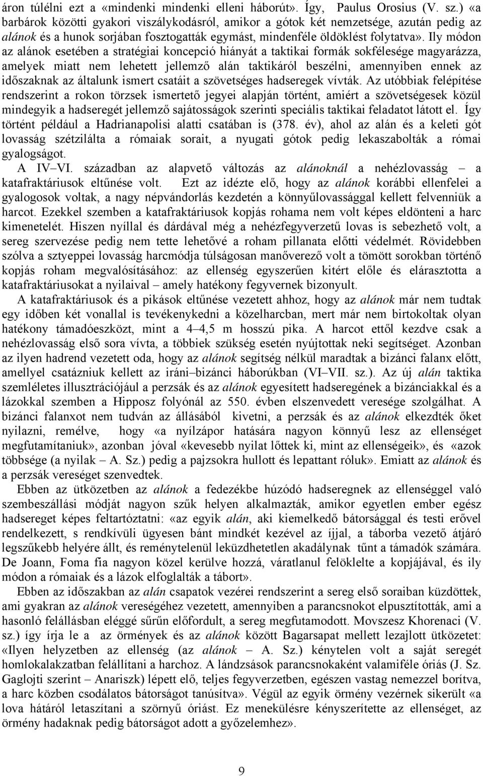 Ily módon az alánok esetében a stratégiai koncepció hiányát a taktikai formák sokfélesége magyarázza, amelyek miatt nem lehetett jellemző alán taktikáról beszélni, amennyiben ennek az időszaknak az