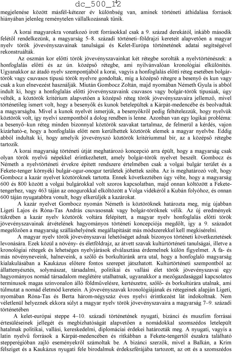 századi történeti földrajzi kereteit alapvetően a magyar nyelv török jövevényszavainak tanulságai és Kelet-Európa történetének adatai segítségével rekonstruálták.