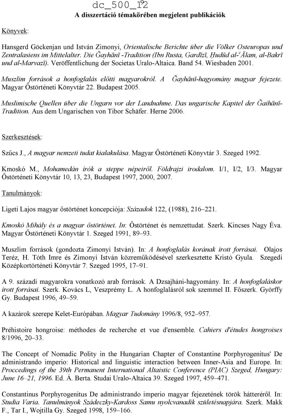 Muszlim források a honfoglalás előtti magyarokról. A Magyar Őstörténeti Könyvtár 22. Budapest 2005. Ğayhānī-hagyomány magyar fejezete. Muslimische Quellen über die Ungarn vor der Landnahme.