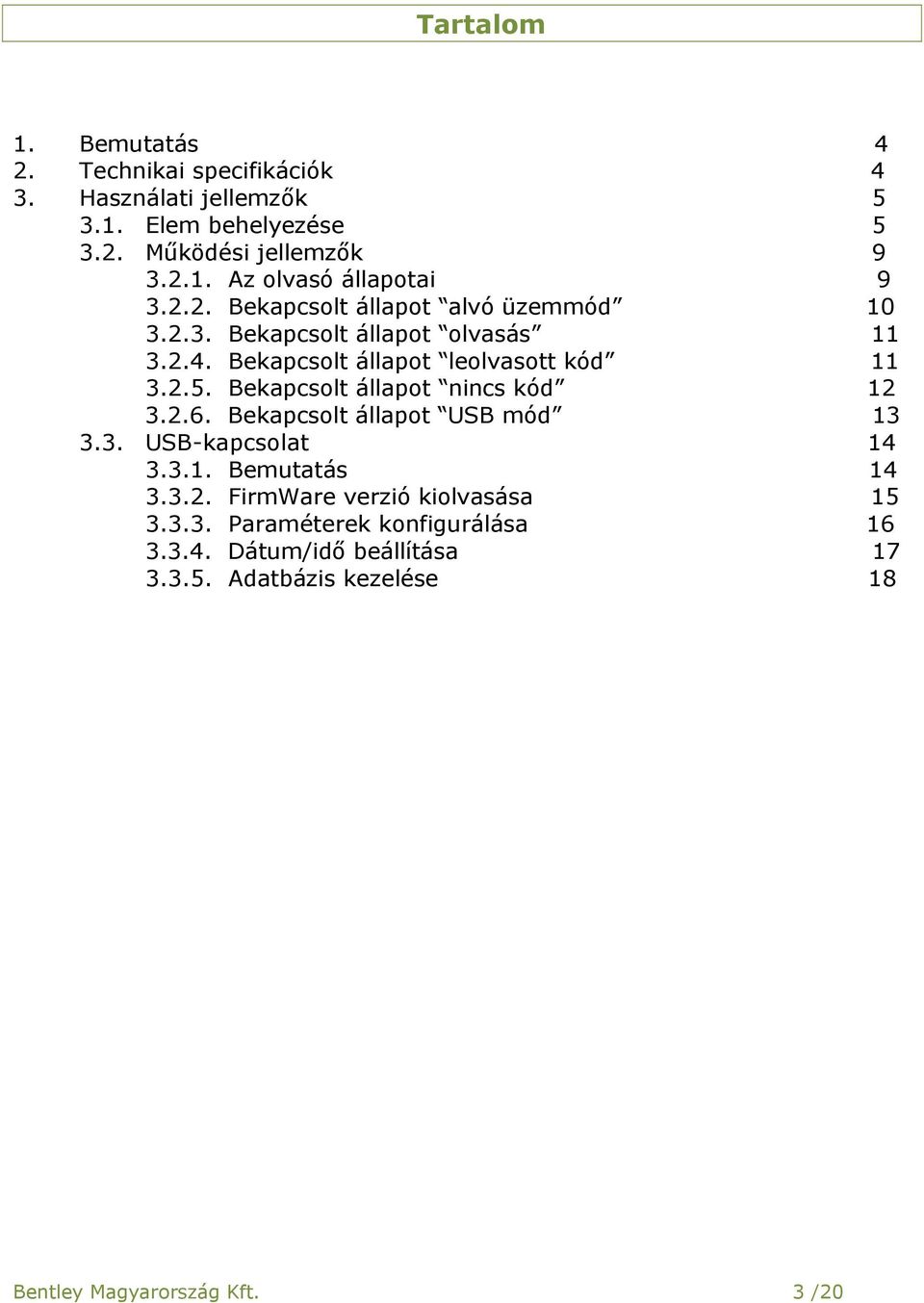 Bekapcsolt állapot nincs kód 12 3.2.6. Bekapcsolt állapot USB mód 13 3.3. USB-kapcsolat 14 3.3.1. Bemutatás 14 3.3.2. FirmWare verzió kiolvasása 15 3.