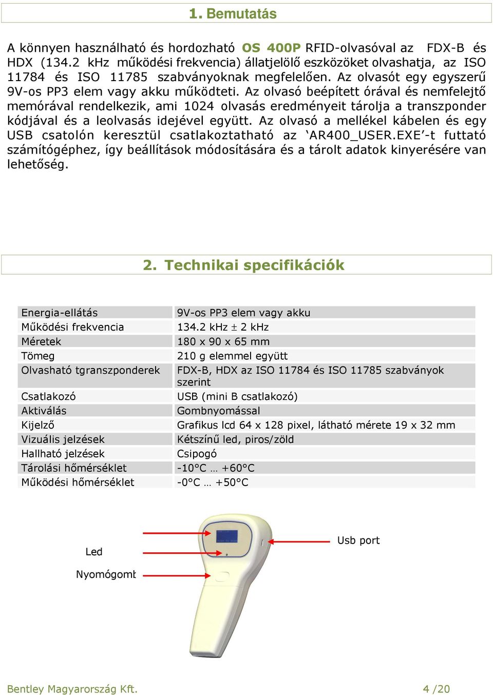 Az olvasó beépített órával és nemfelejtő memórával rendelkezik, ami 1024 olvasás eredményeit tárolja a transzponder kódjával és a leolvasás idejével együtt.