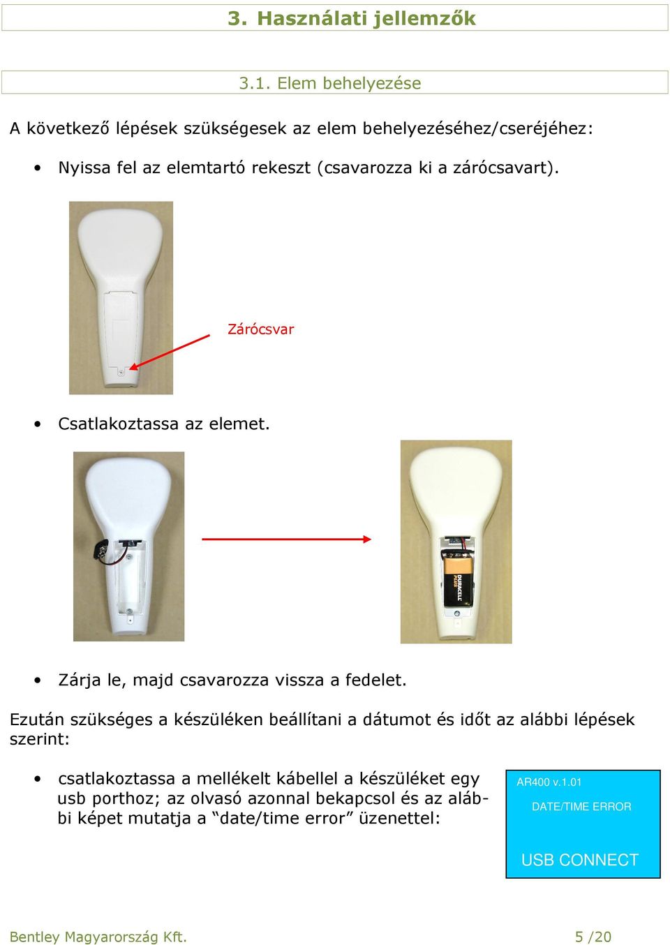 zárócsavart). Zárócsvar Csatlakoztassa az elemet. Zárja le, majd csavarozza vissza a fedelet.