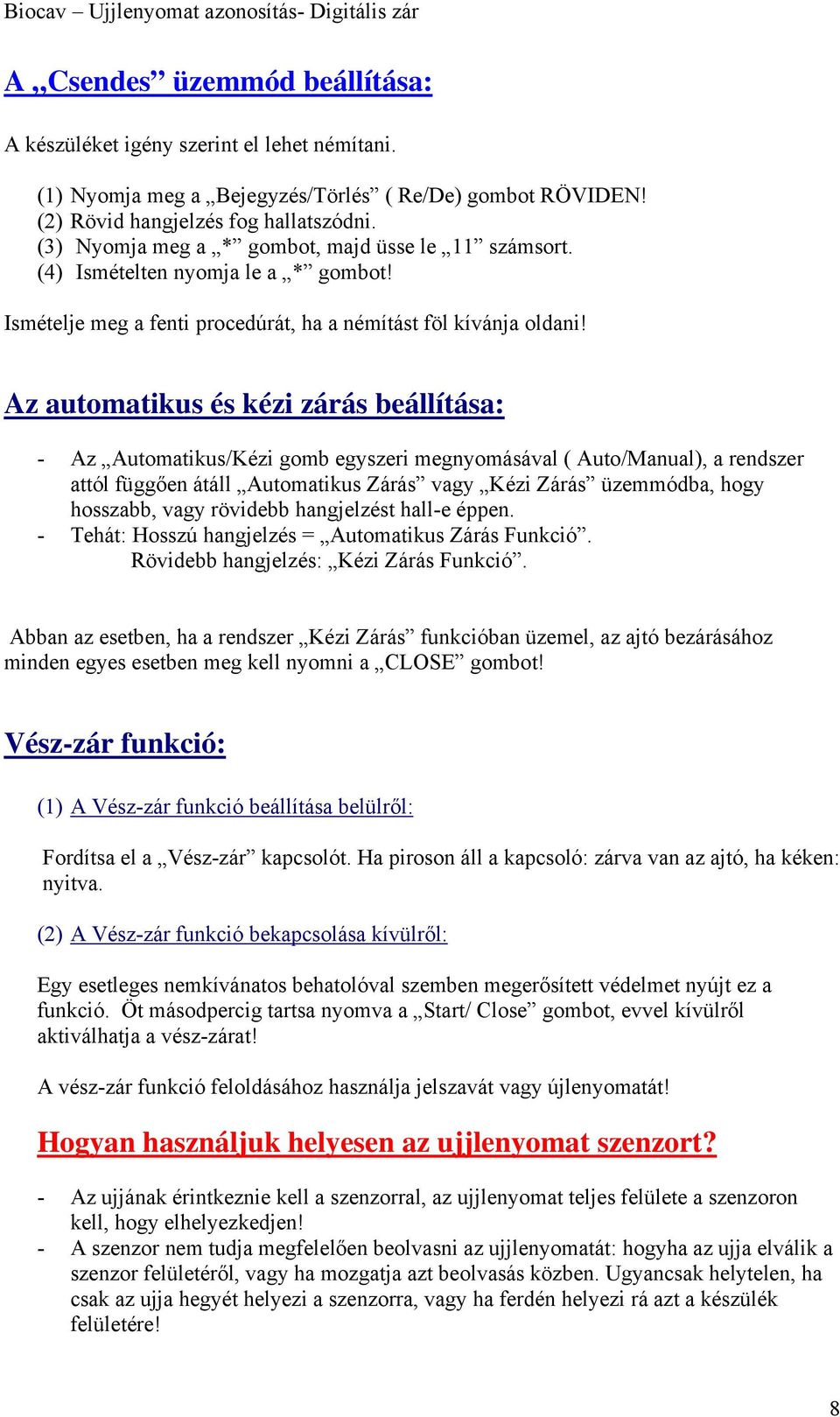 Az automatikus és kézi zárás beállítása: - Az Automatikus/Kézi gomb egyszeri megnyomásával ( Auto/Manual), a rendszer attól függően átáll Automatikus Zárás vagy Kézi Zárás üzemmódba, hogy hosszabb,