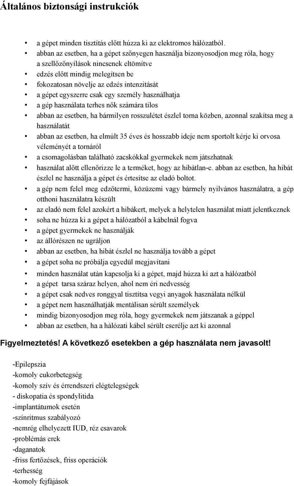 egyszerre csak egy személy használhatja a gép használata terhes nők számára tilos abban az esetben, ha bármilyen rosszulétet észlel torna közben, azonnal szakítsa meg a használatát abban az esetben,