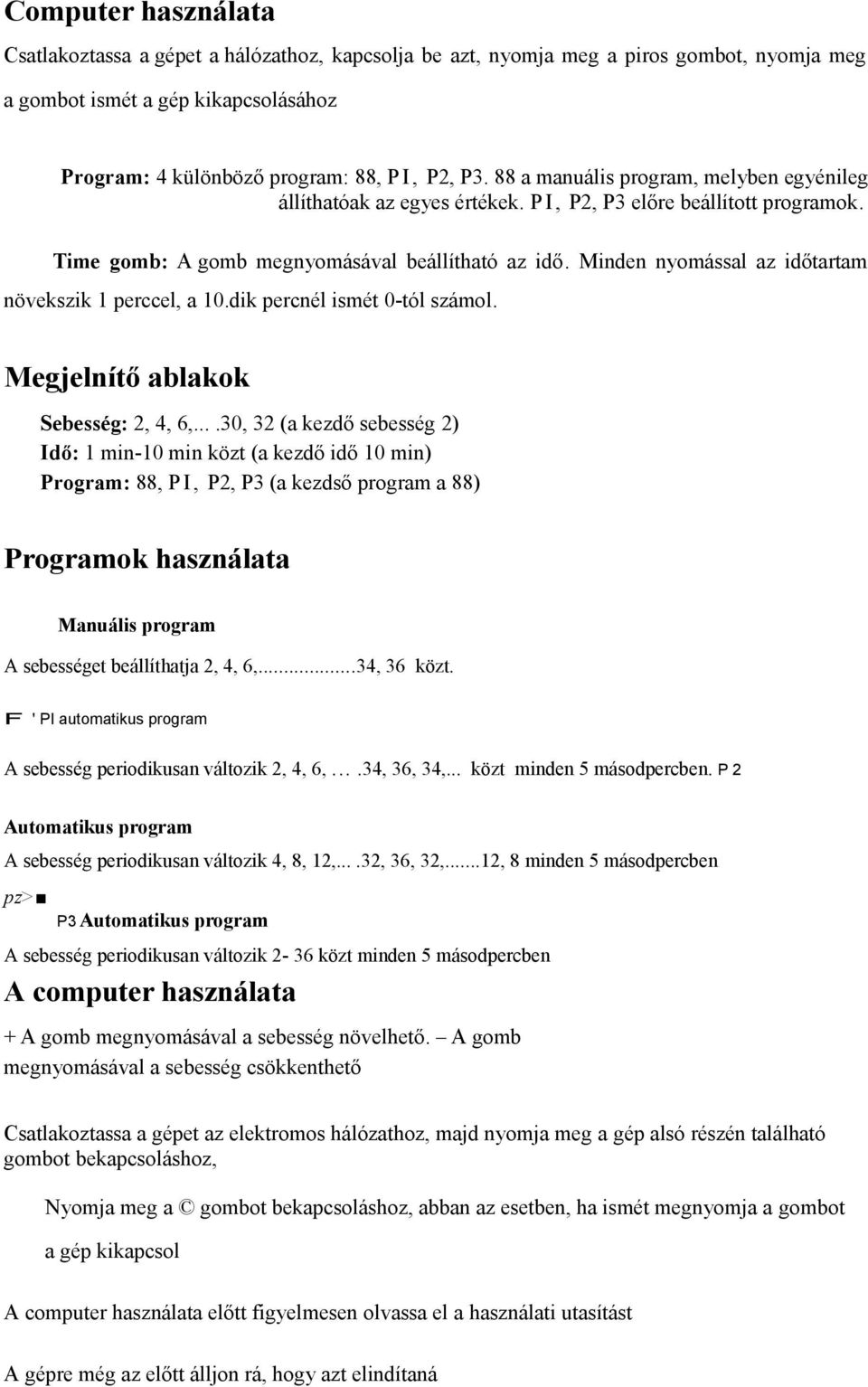 Minden nyomással az időtartam növekszik 1 perccel, a 10.dik percnél ismét 0-tól számol. Megjelnítő ablakok Sebesség: 2, 4, 6,.