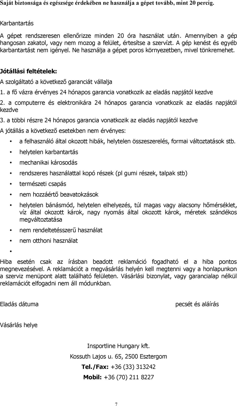 Jótállási feltételek: A szolgáltató a következő garanciát vállalja 1. a fő vázra érvényes 24 hónapos garancia vonatkozik az eladás napjától kezdve 2.