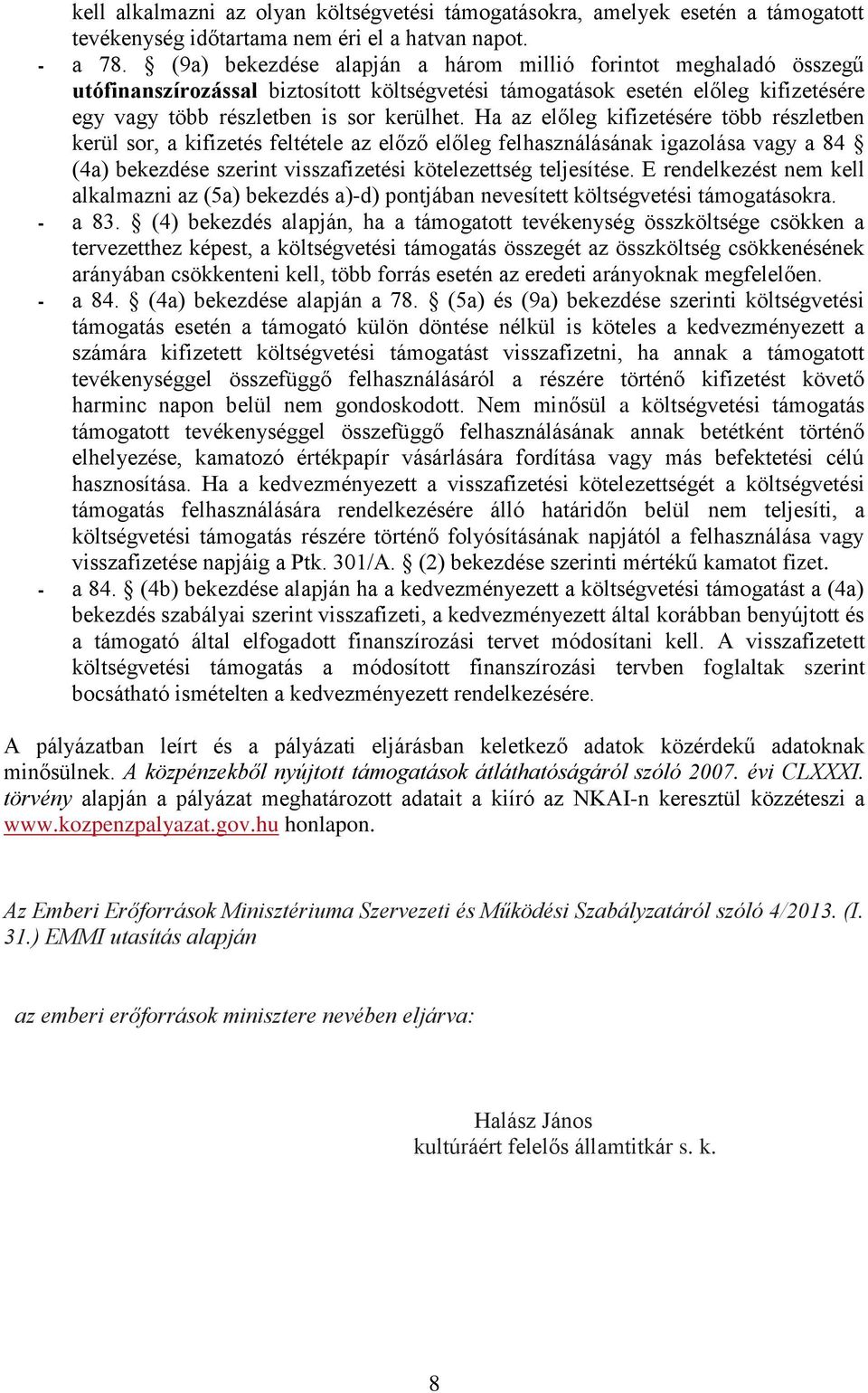 Ha az előleg kifizetésére több részletben kerül sor, a kifizetés feltétele az előző előleg felhasználásának igazolása vagy a 84 (4a) bekezdése szerint visszafizetési kötelezettség teljesítése.