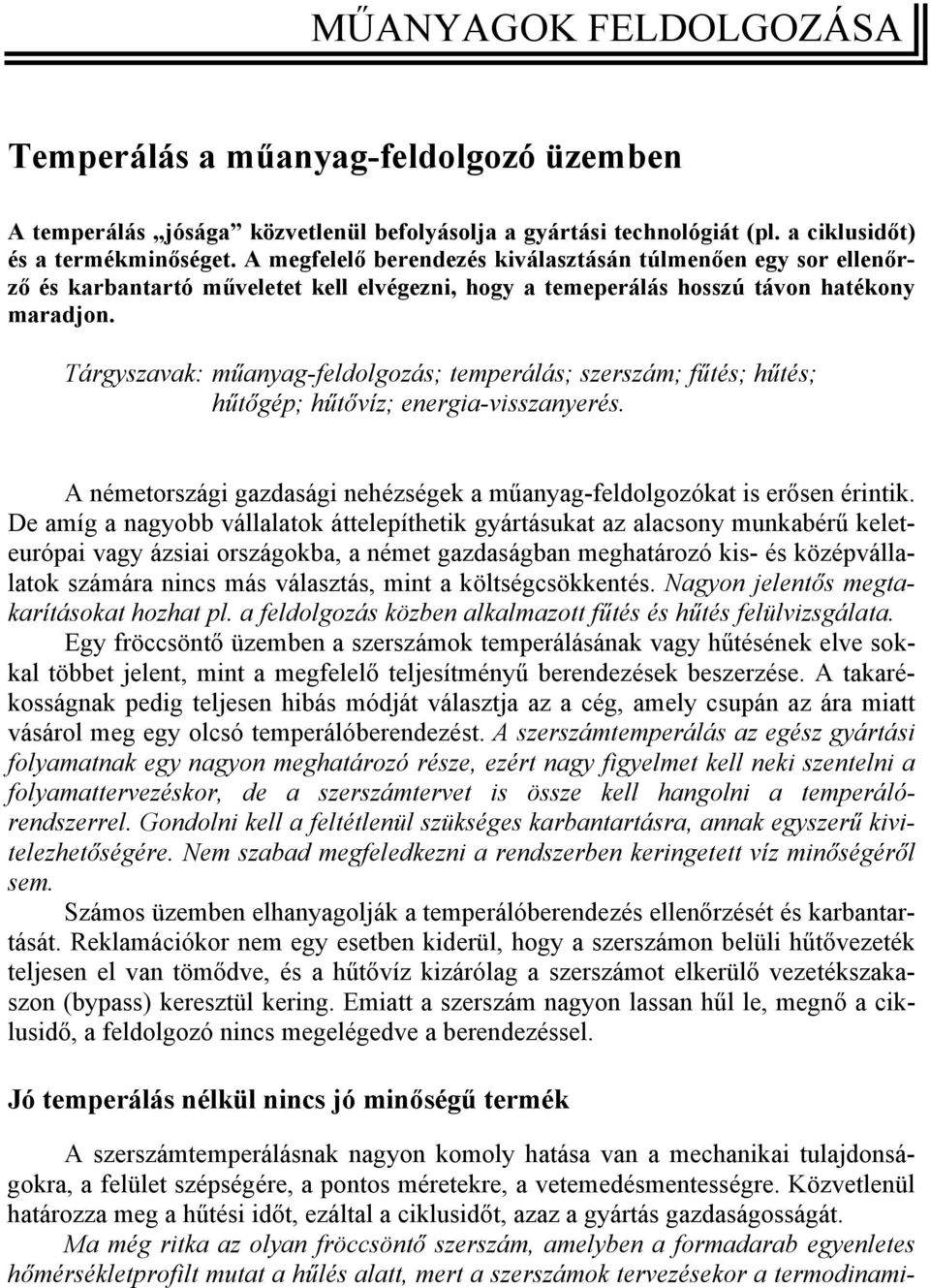 Tárgyszavak: műanyag-feldolgozás; temperálás; szerszám; fűtés; hűtés; hűtőgép; hűtővíz; energia-visszanyerés. A németországi gazdasági nehézségek a műanyag-feldolgozókat is erősen érintik.