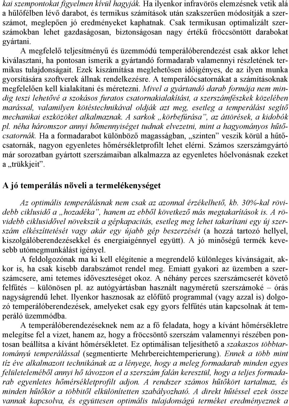 Csak termikusan optimalizált szerszámokban lehet gazdaságosan, biztonságosan nagy értékű fröccsöntött darabokat gyártani.