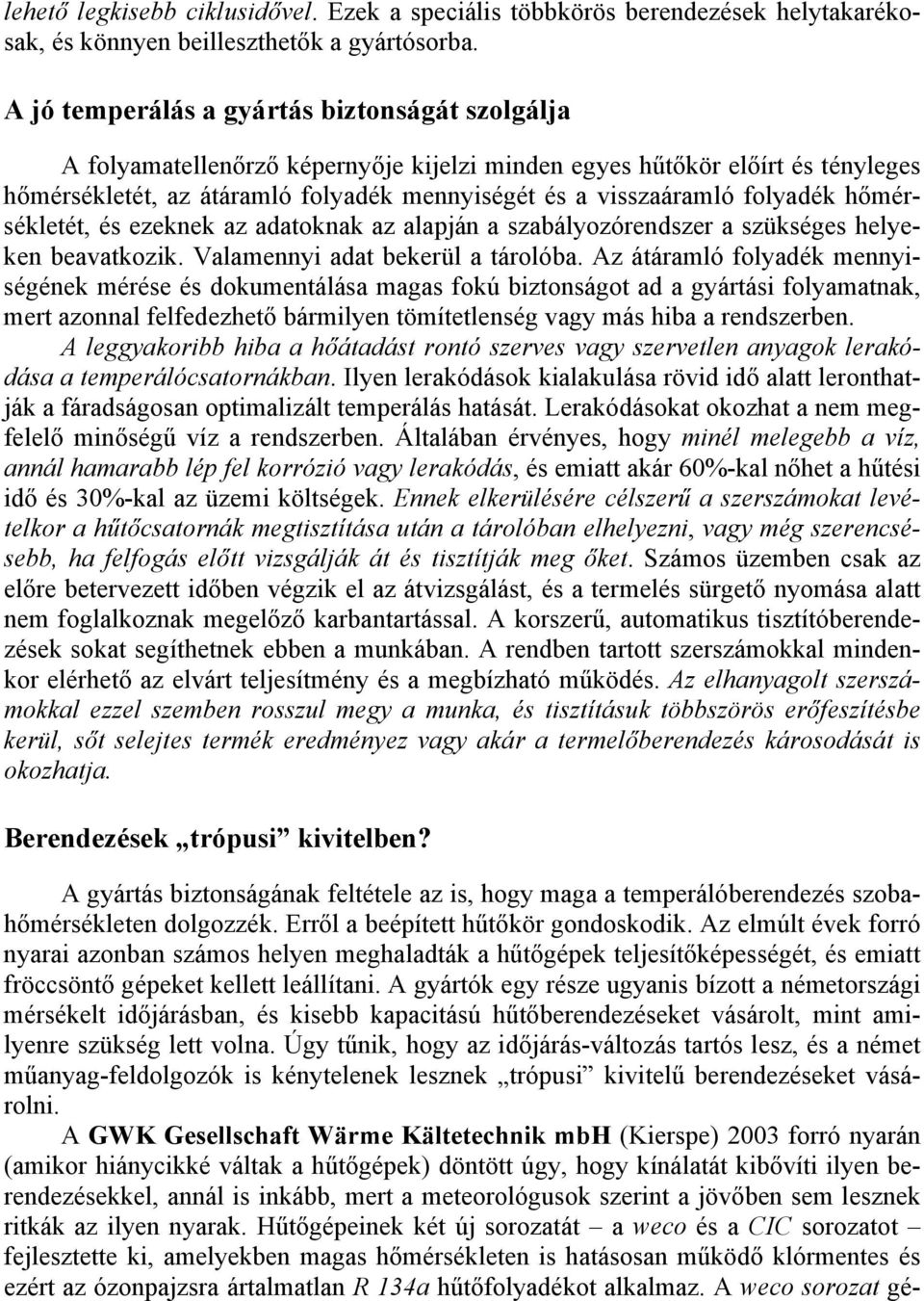 folyadék hőmérsékletét, és ezeknek az adatoknak az alapján a szabályozórendszer a szükséges helyeken beavatkozik. Valamennyi adat bekerül a tárolóba.