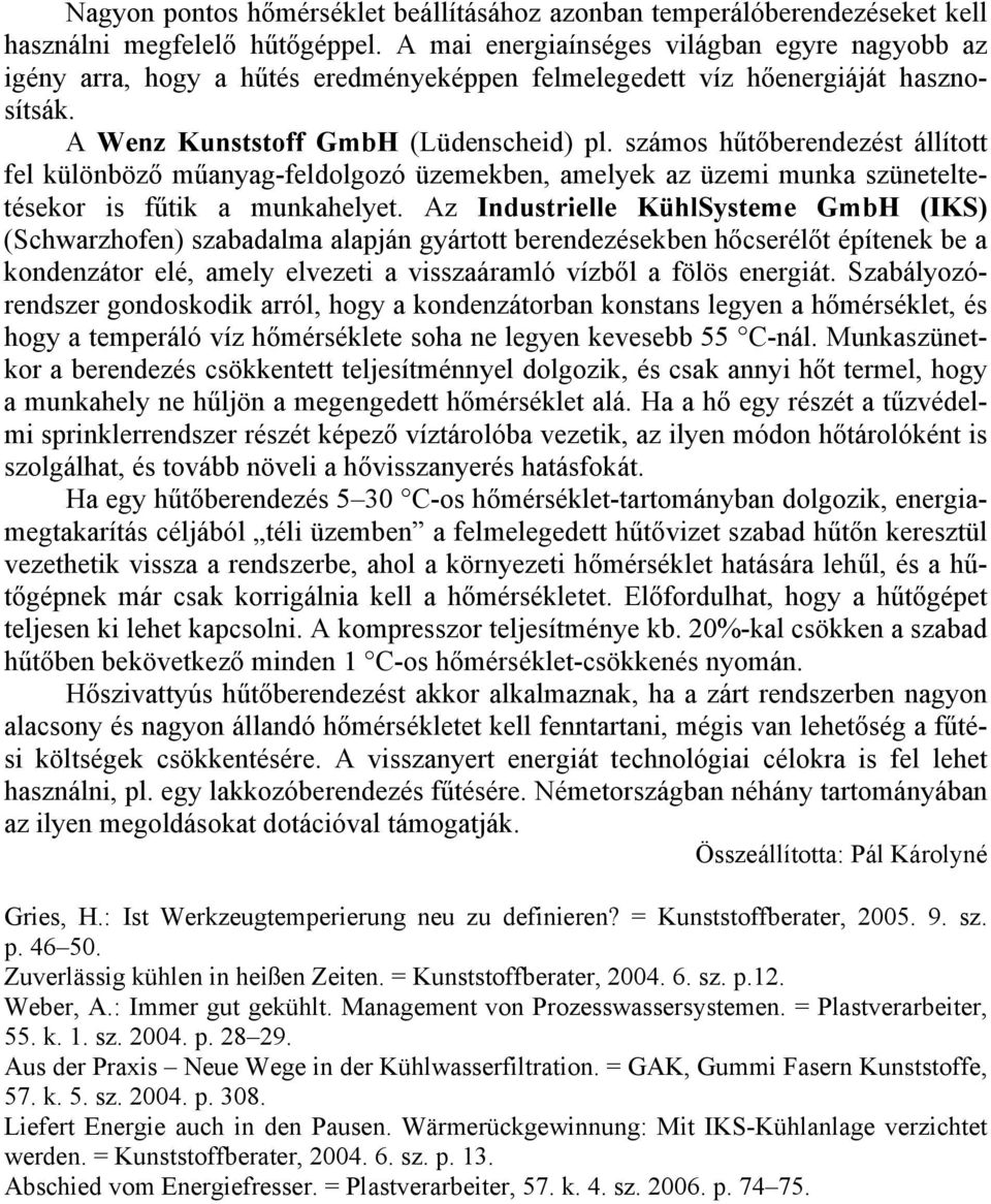 számos hűtőberendezést állított fel különböző műanyag-feldolgozó üzemekben, amelyek az üzemi munka szüneteltetésekor is fűtik a munkahelyet.