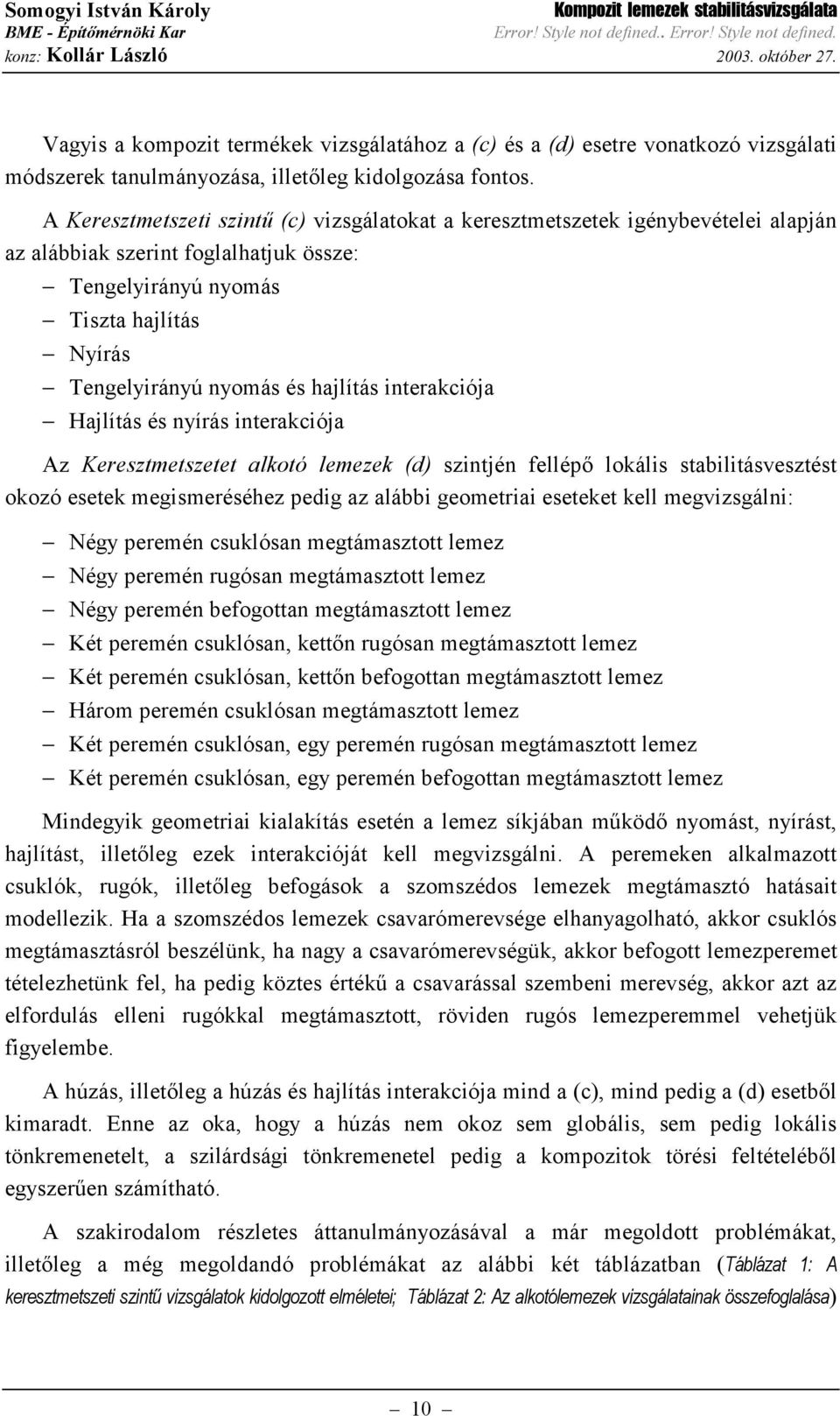 A Keresztmetszeti szintű c vizsgálatokat a keresztmetszetek igénbevételei alapján az alábbiak szerint foglalhatjuk össze: engeliránú nomás iszta hajlítás Nírás engeliránú nomás és hajlítás
