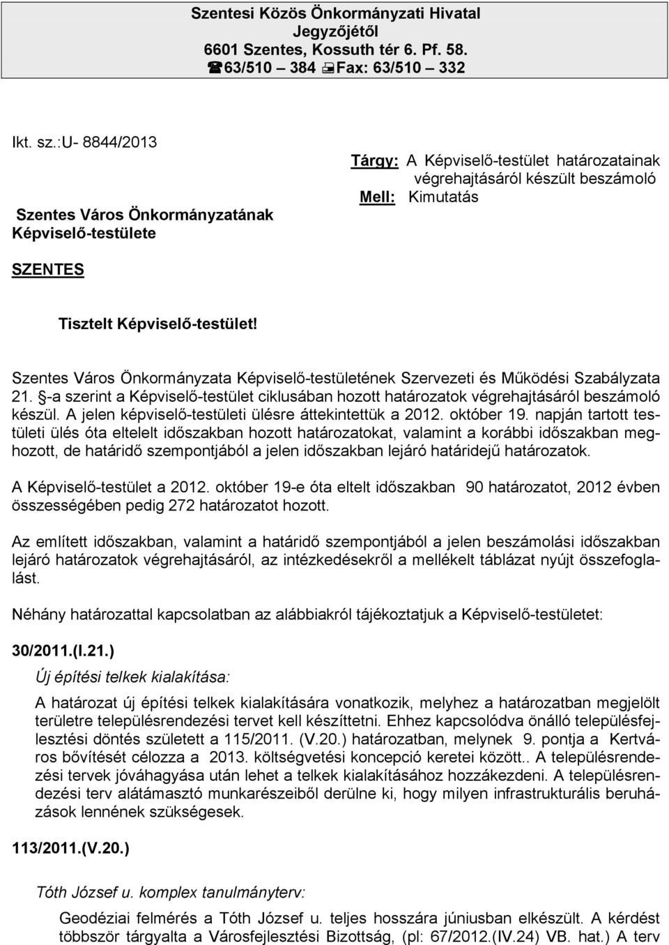 Szentes Város Önkormányzata ének Szervezeti és Működési Szabályzata 21. -a szerint a ciklusában hozott határozatok végrehajtásáról beszámoló készül.