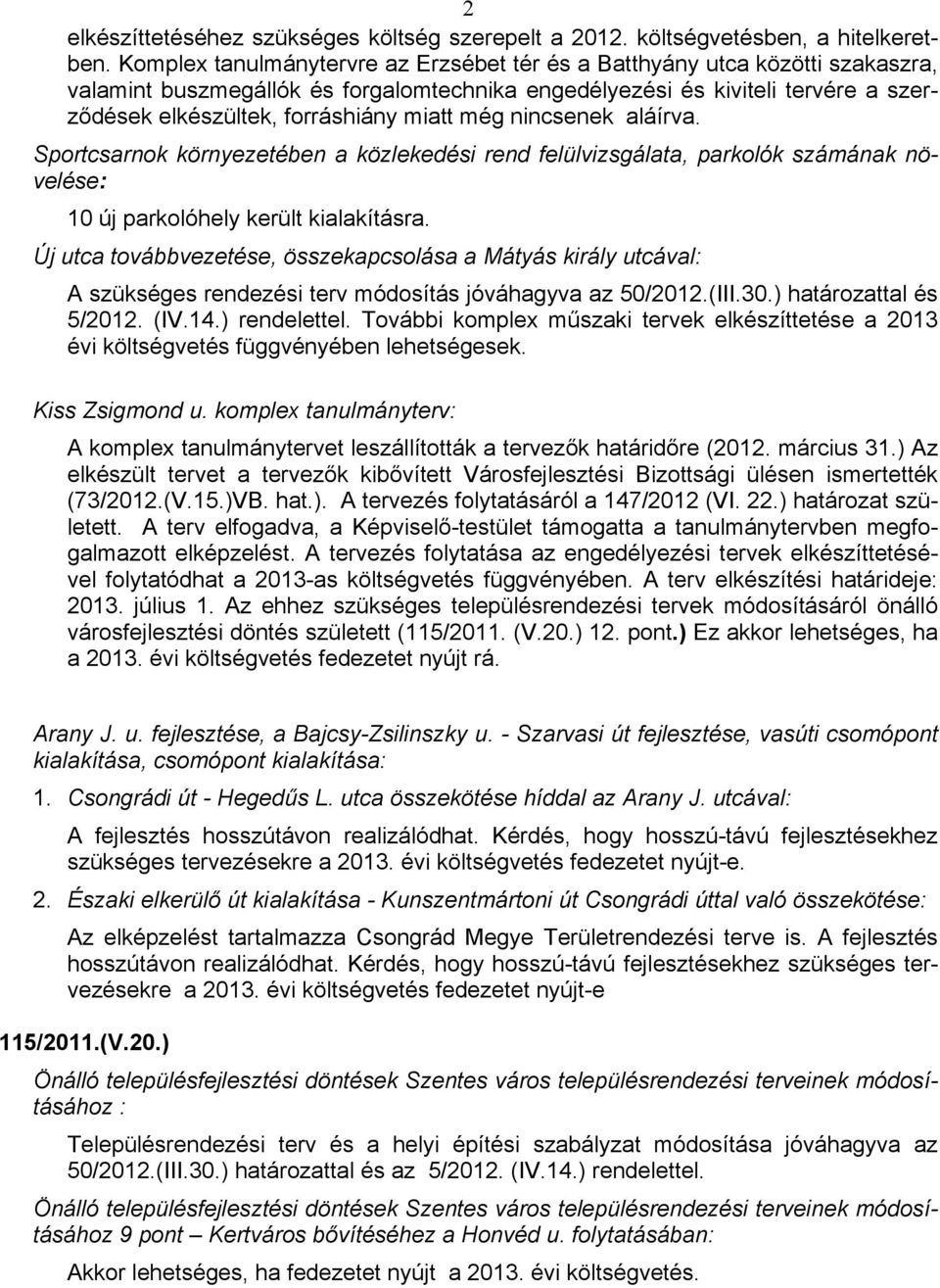 még nincsenek aláírva. Sportcsarnok környezetében a közlekedési rend felülvizsgálata, parkolók számának növelése: 10 új parkolóhely került kialakításra.