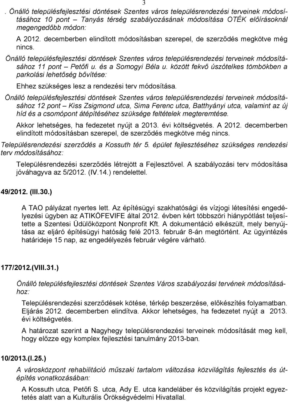 és a Somogyi Béla u. között fekvő úszótelkes tömbökben a parkolási lehetőség bővítése: Ehhez szükséges lesz a rendezési terv módosítása.