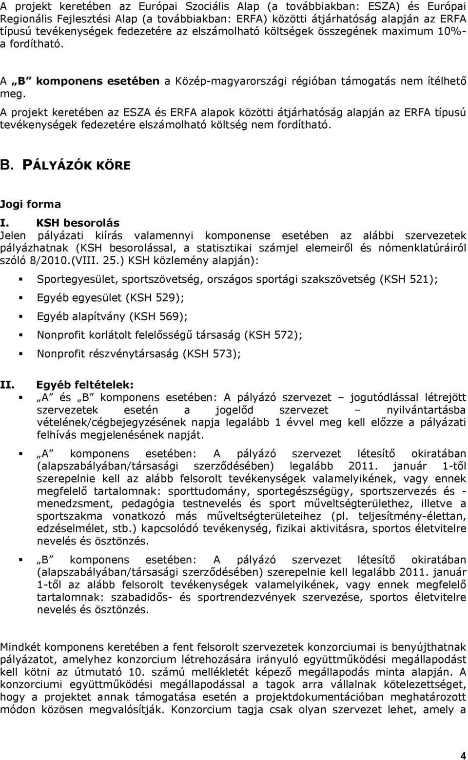 A projekt keretében az ESZA és ERFA alapok közötti átjárhatóság alapján az ERFA típusú tevékenységek fedezetére elszámolható költség nem fordítható. B. PÁLYÁZÓK KÖRE Jogi forma I.