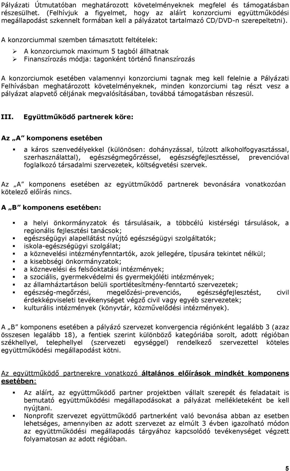 A konzorciummal szemben támasztott feltételek: A konzorciumok maximum 5 tagból állhatnak Finanszírozás módja: tagonként történő finanszírozás A konzorciumok esetében valamennyi konzorciumi tagnak meg