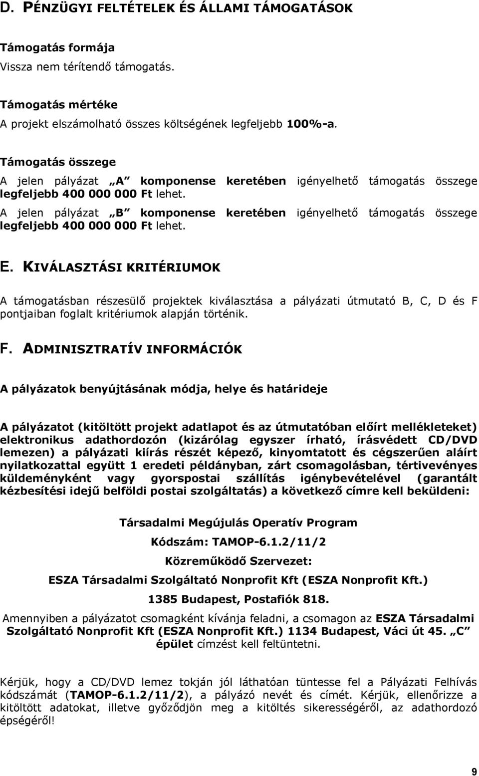 A jelen pályázat B komponense keretében igényelhető támogatás összege legfeljebb 400 000 000 Ft lehet. E.