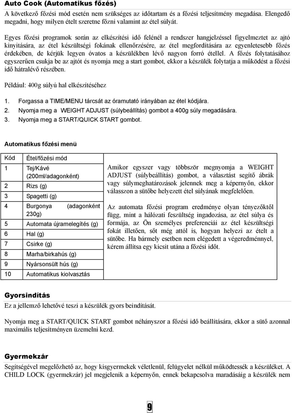 főzés érdekében, de kérjük legyen óvatos a készülékben lévő nagyon forró étellel.