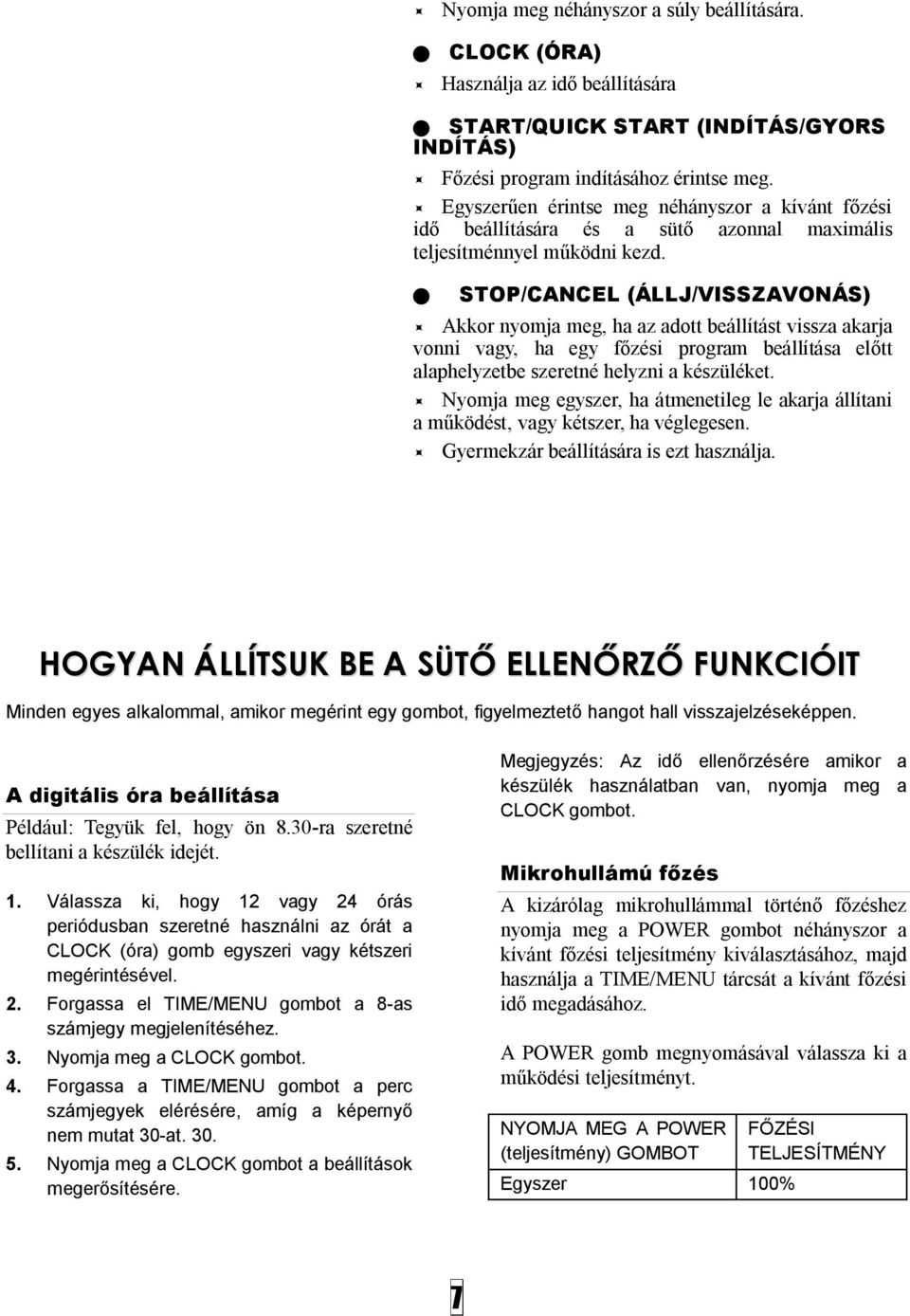 n STOP/CANCEL (ÁLLJ/VISSZAVONÁS) Akkor nyomja meg, ha az adott beállítást vissza akarja vonni vagy, ha egy főzési program beállítása előtt alaphelyzetbe szeretné helyzni a készüléket.