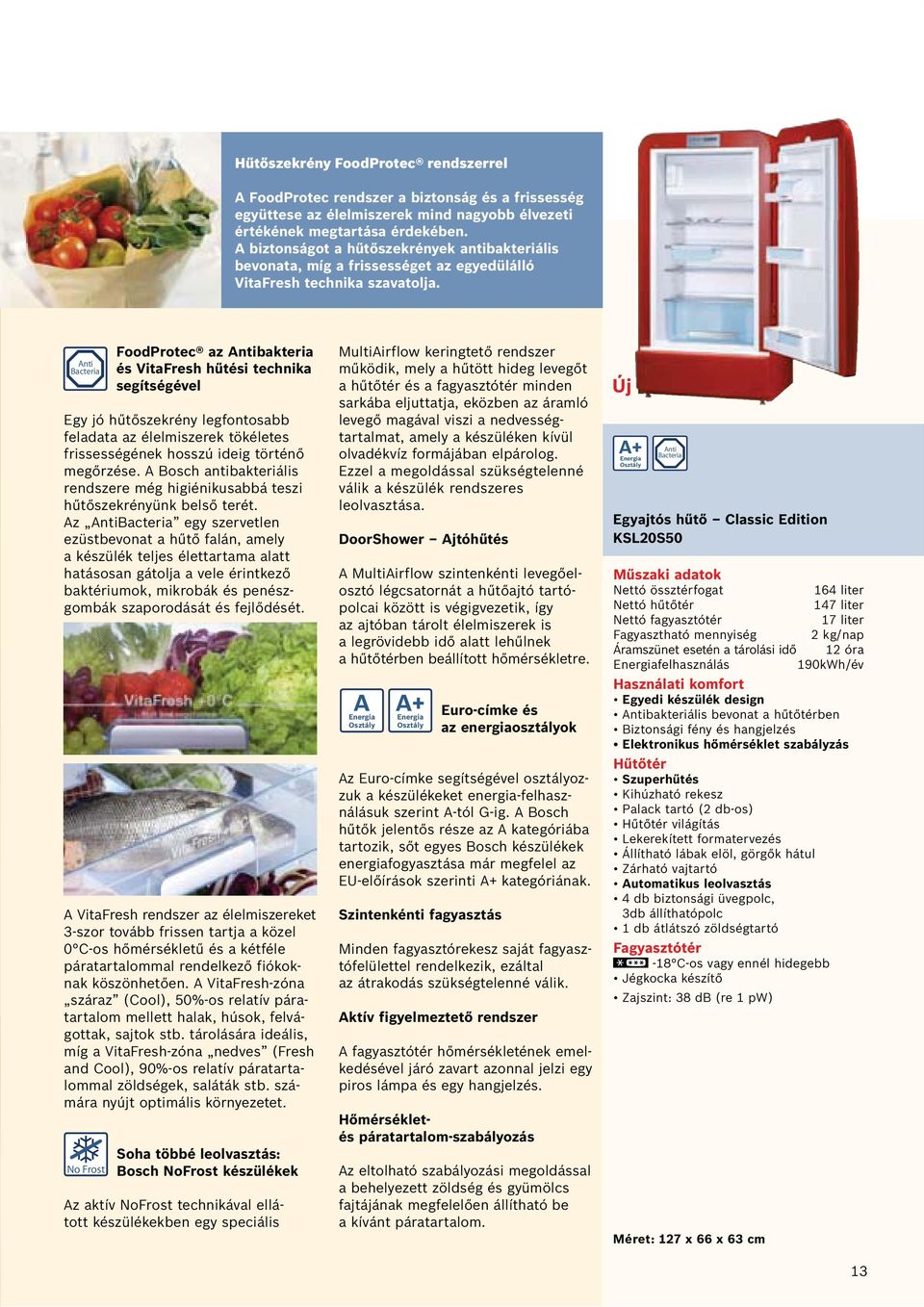 nti Bacteria FoodProtec az ntibakteria és VitaFresh hűtési technika segítségével Egy jó hűtőszekrény legfontosabb feladata az élelmi szerek tökéletes frissességének hosszú ideig történő megőrzése.