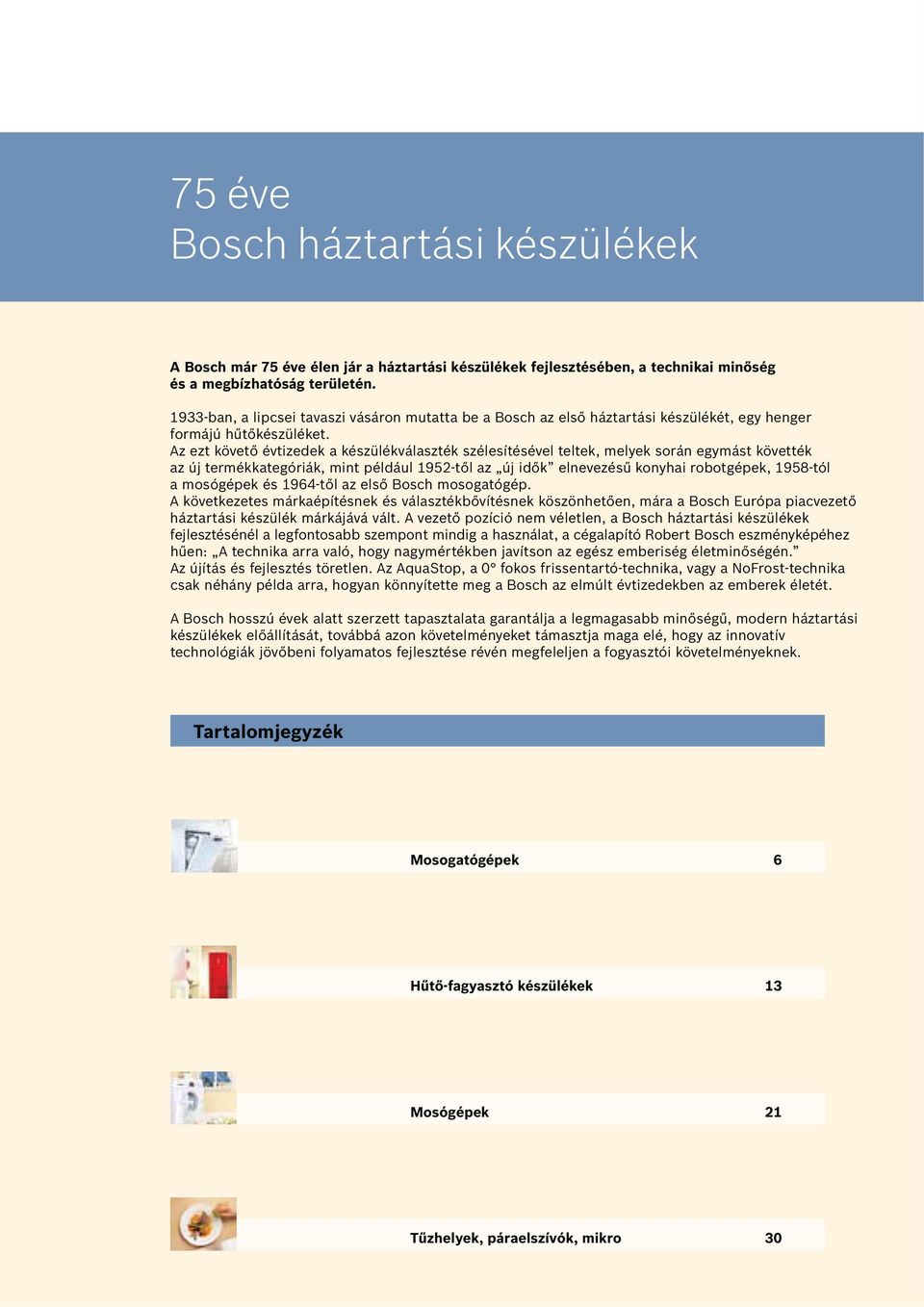 z ezt követő évtizedek a készülékválaszték szélesítésével teltek, melyek során egymást követték az új termékkategóriák, mint például 1952-től az új idők elnevezésű konyhai robotgépek, 1958-tól a