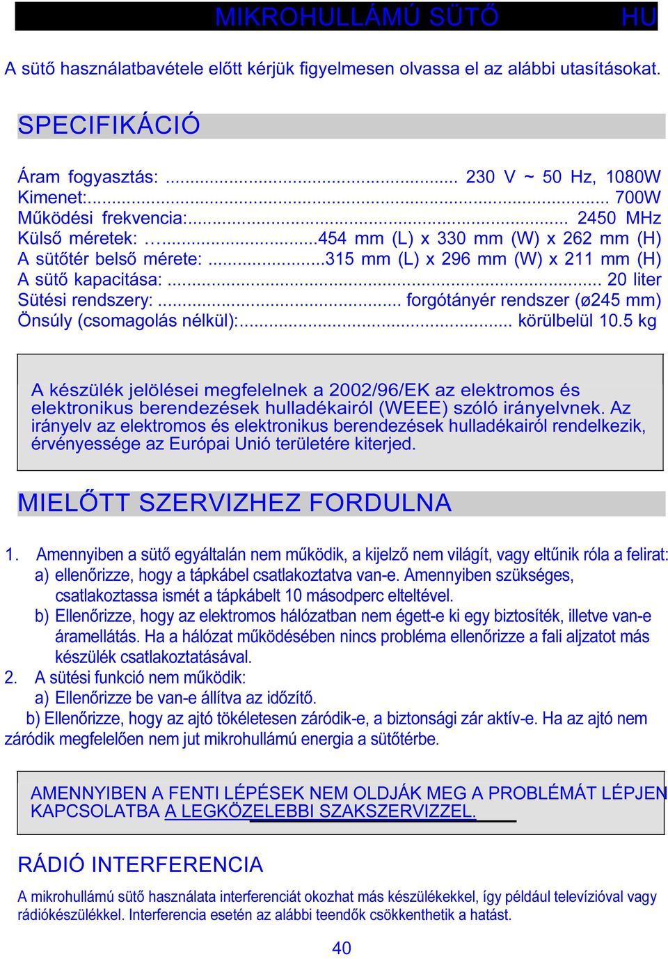 .. forgótányér rendszer (ø245 mm) Önsúly (csomagolás nélkül):... körülbelül 10.