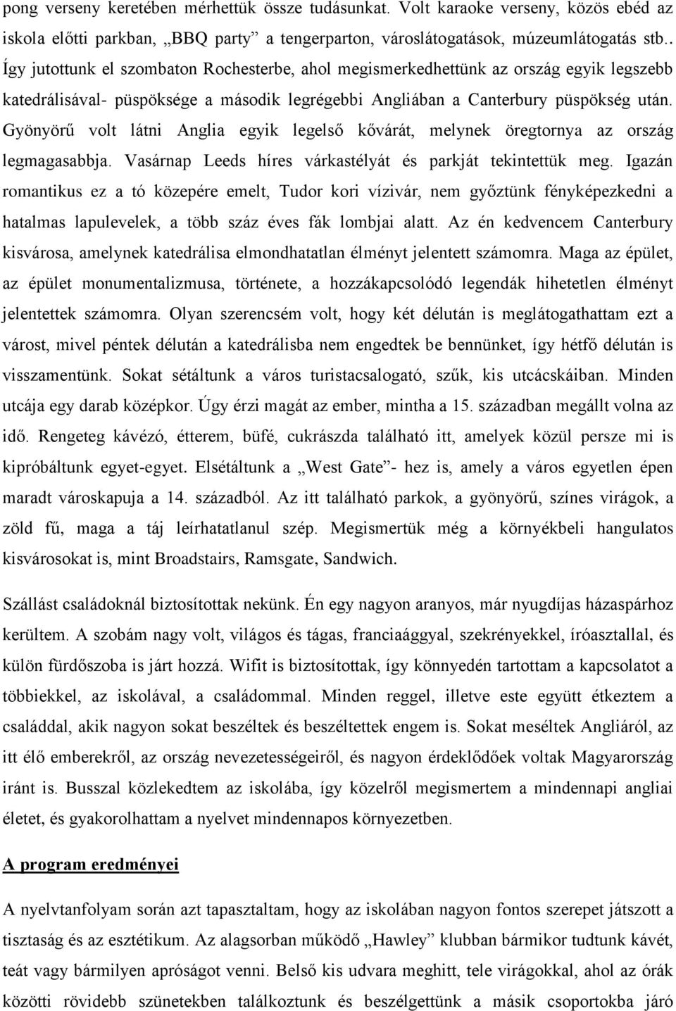 Gyönyörű volt látni Anglia egyik legelső kővárát, melynek öregtornya az ország legmagasabbja. Vasárnap Leeds híres várkastélyát és parkját tekintettük meg.