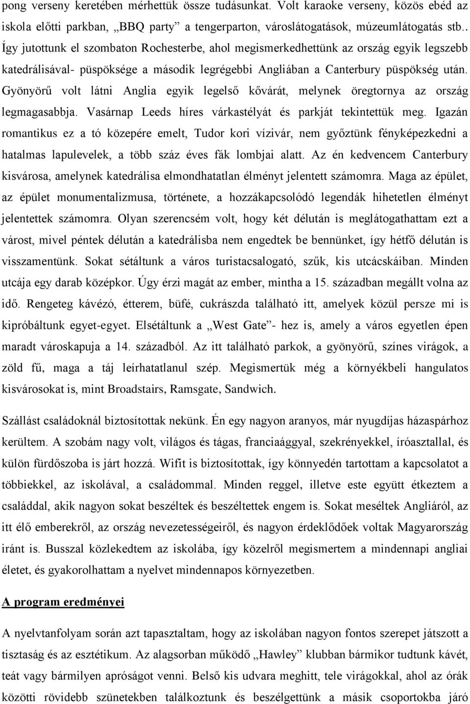 Gyönyörű volt látni Anglia egyik legelső kővárát, melynek öregtornya az ország legmagasabbja. Vasárnap Leeds híres várkastélyát és parkját tekintettük meg.