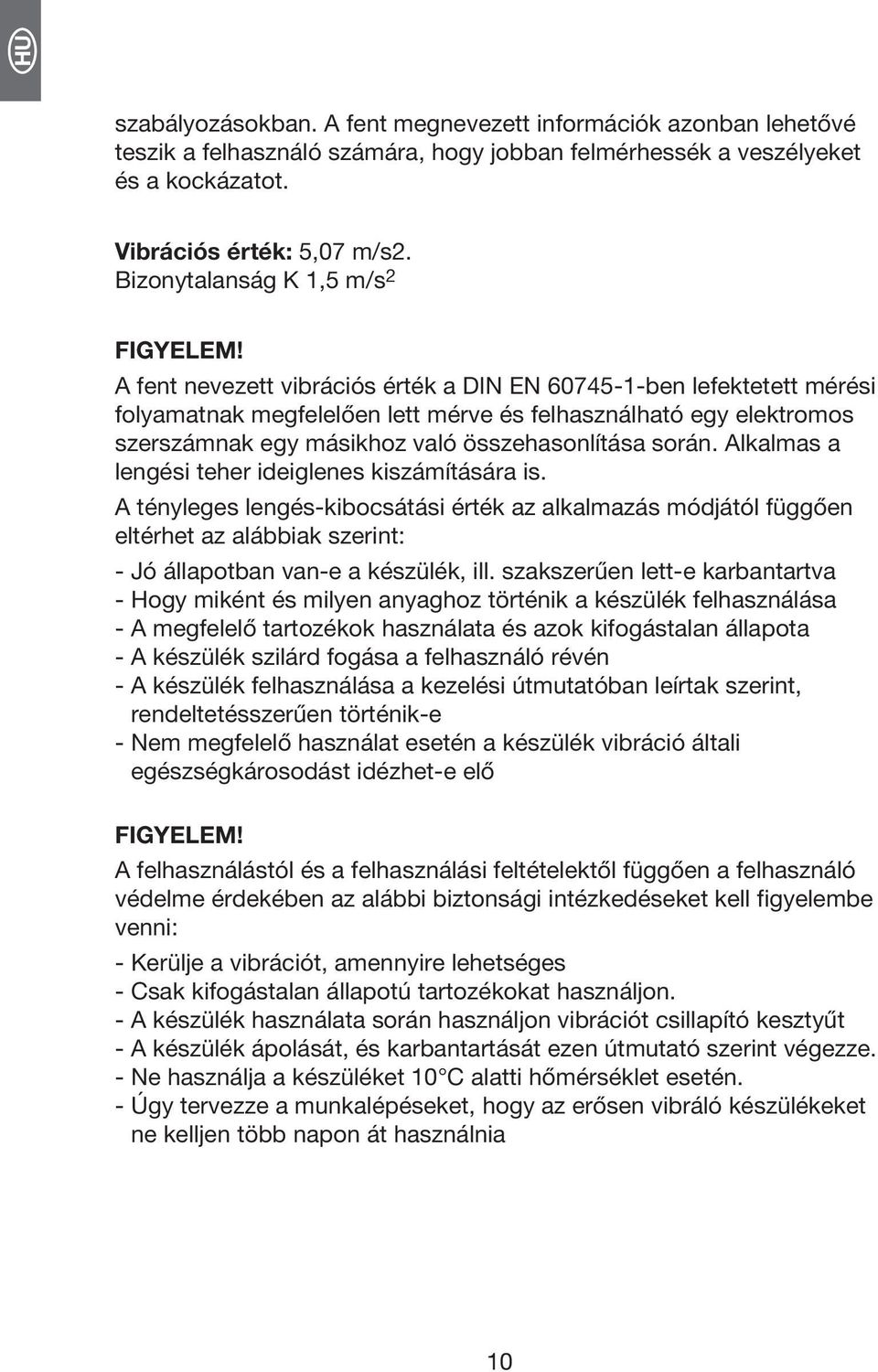 A fent nevezett vibrációs érték a DIN EN 60745-1-ben lefektetett mérési folyamatnak megfelelően lett mérve és felhasználható egy elektromos szerszámnak egy másikhoz való összehasonlítása során.
