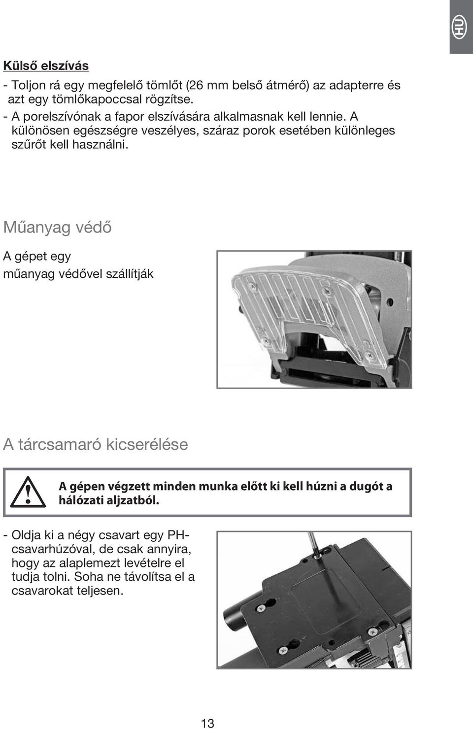 A különösen egészségre veszélyes, száraz porok esetében különleges szűrőt kell használni.