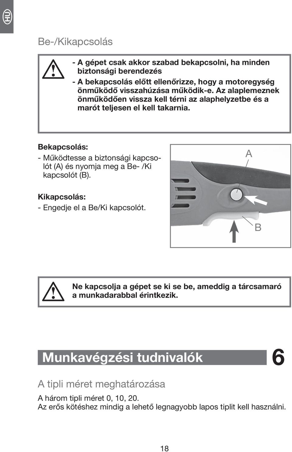 Bekapcsolás: - Működtesse a biztonsági kapcsolót (A) és nyomja meg a Be- /Ki kapcsolót (B). A Kikapcsolás: - Engedje el a Be/Ki kapcsolót.