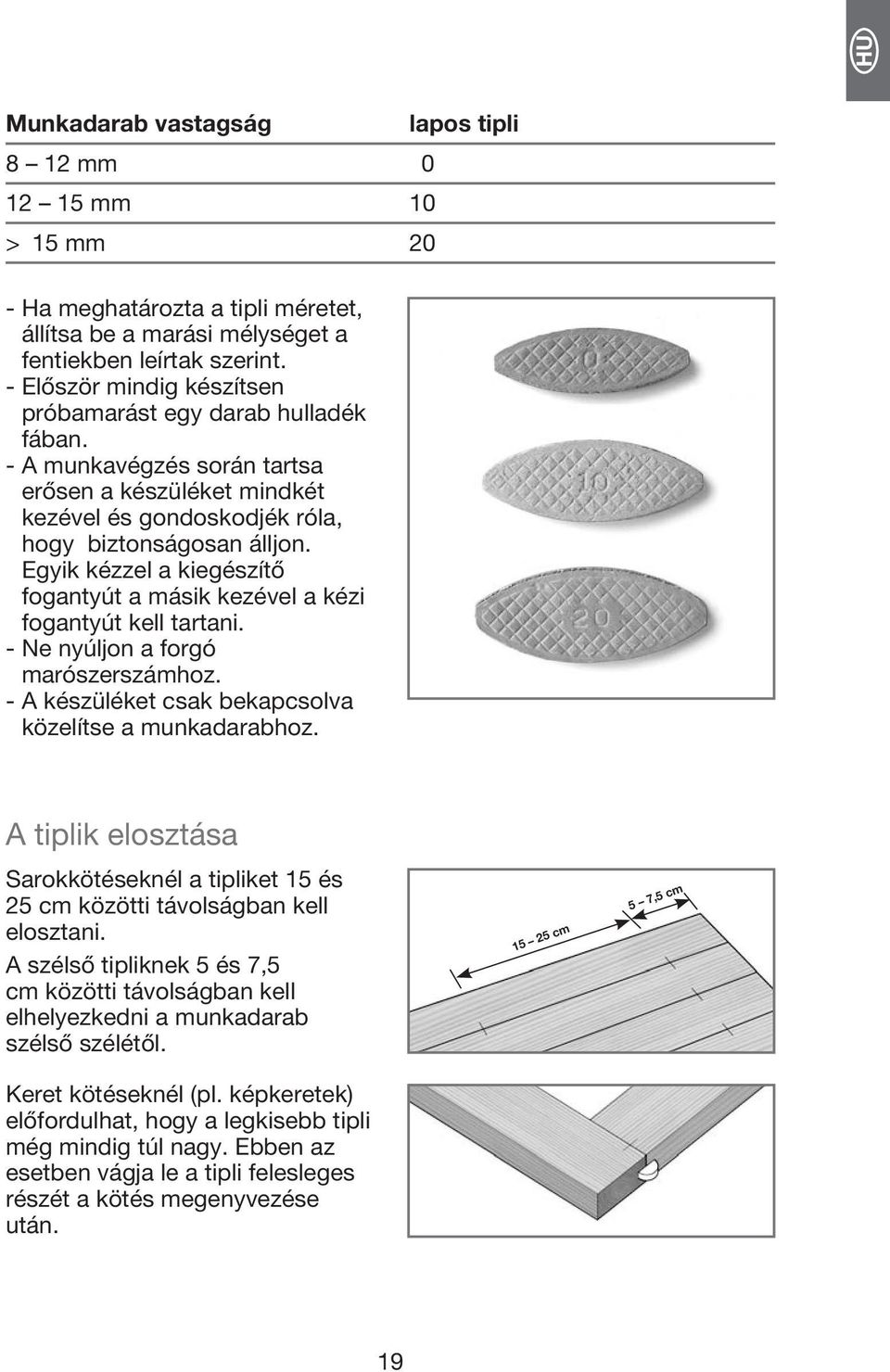 Egyik kézzel a kiegészítő fogantyút a másik kezével a kézi fogantyút kell tartani. - Ne nyúljon a forgó marószerszámhoz. - A készüléket csak bekapcsolva közelítse a munkadarabhoz.