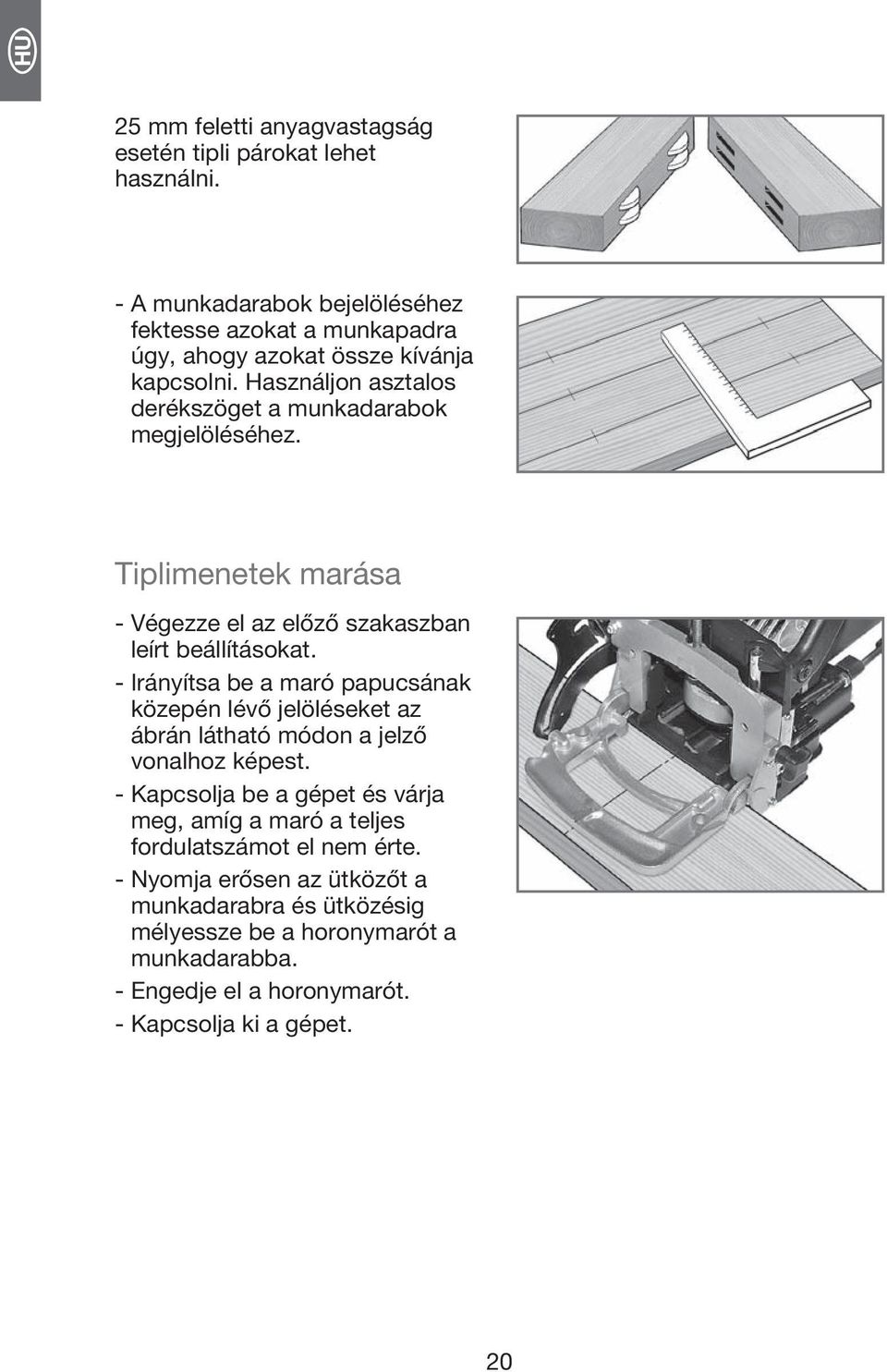 Használjon asztalos derékszöget a munkadarabok megjelöléséhez. Tiplimenetek marása - Végezze el az előző szakaszban leírt beállításokat.