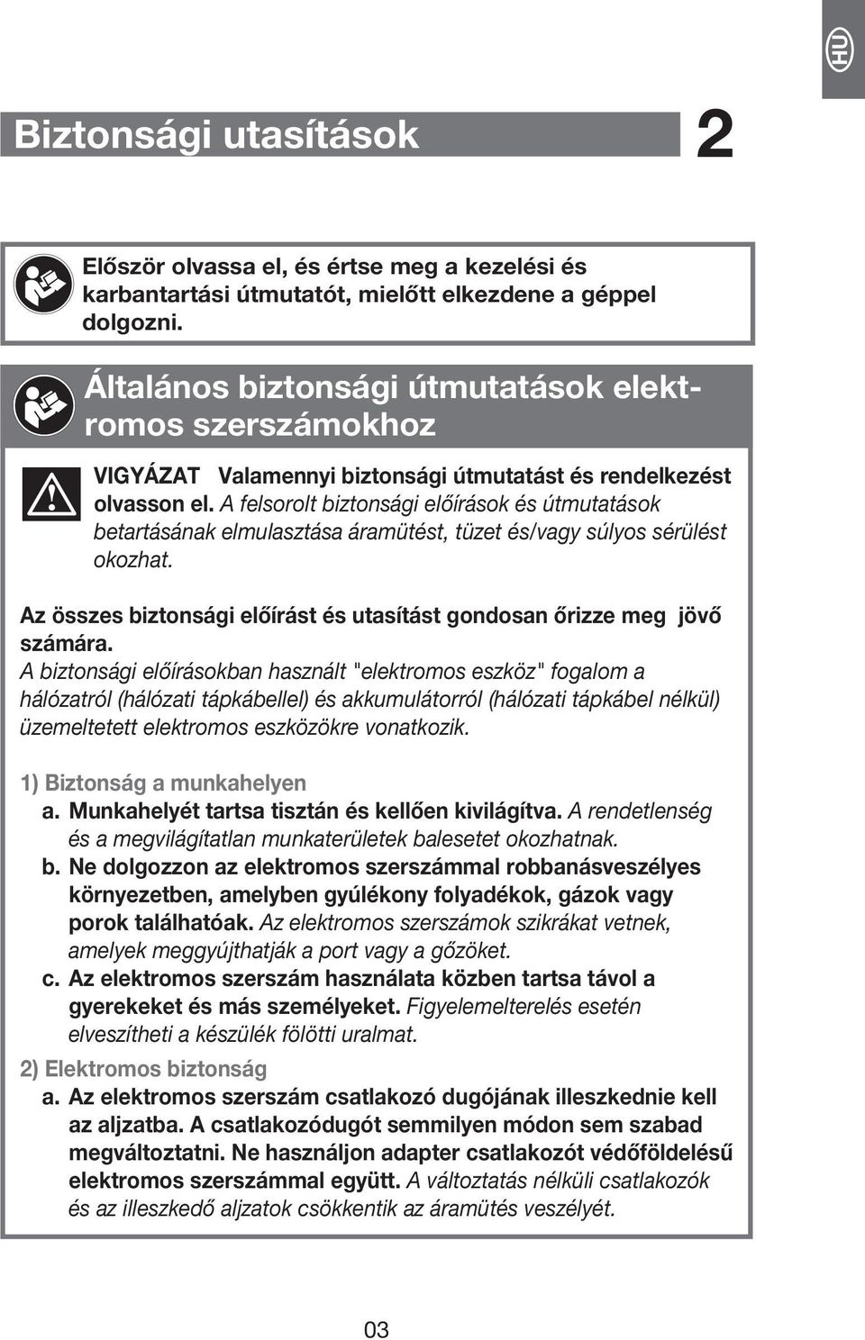 A felsorolt biztonsági előírások és útmutatások betartásának elmulasztása áramütést, tüzet és/vagy súlyos sérülést okozhat. Az összes biztonsági előírást és utasítást gondosan őrizze meg jövő számára.