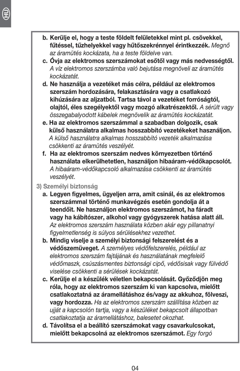 Ne használja a vezetéket más célra, például az elektromos szerszám hordozására, felakasztására vagy a csatlakozó kihúzására az aljzatból.