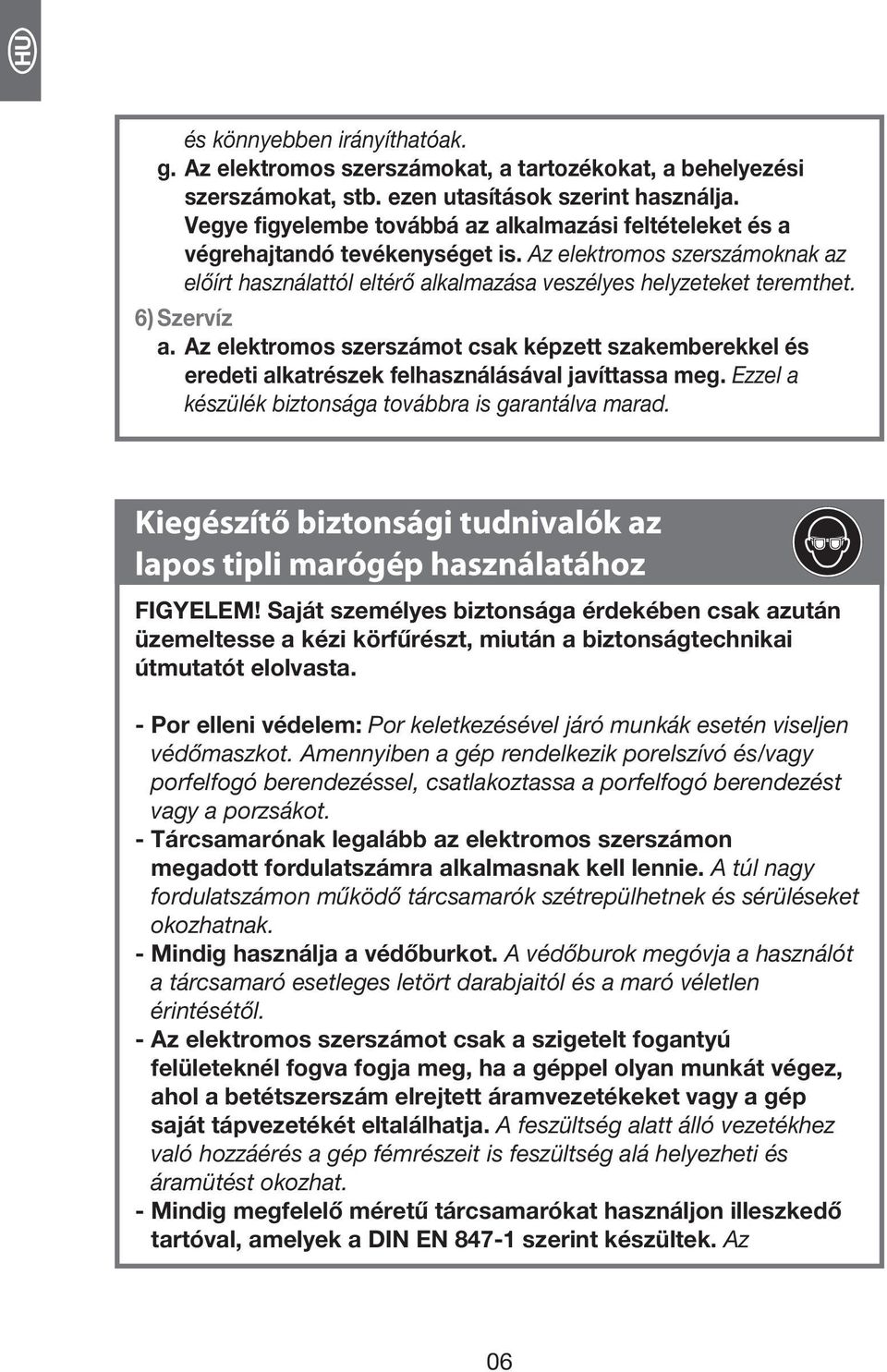 6) Szervíz a. Az elektromos szerszámot csak képzett szakemberekkel és eredeti alkatrészek felhasználásával javíttassa meg. Ezzel a készülék biztonsága továbbra is garantálva marad.