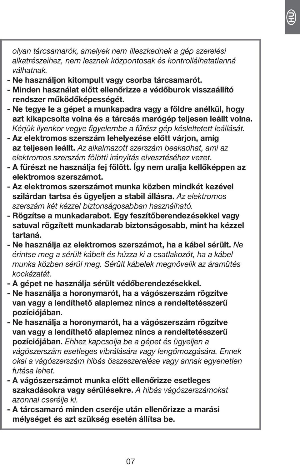 - Ne tegye le a gépet a munkapadra vagy a földre anélkül, hogy azt kikapcsolta volna és a tárcsás marógép teljesen leállt volna. Kérjük ilyenkor vegye figyelembe a fűrész gép késleltetett leállását.