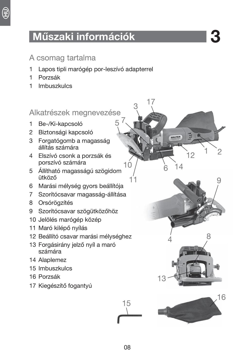 mélység gyors beállítója 7 Szorítócsavar magasság-állítása 8 Orsórögzítés 9 Szorítócsavar szögütközőhöz 10 Jelölés marógép közép 11 Maró kilépő nyílás 12