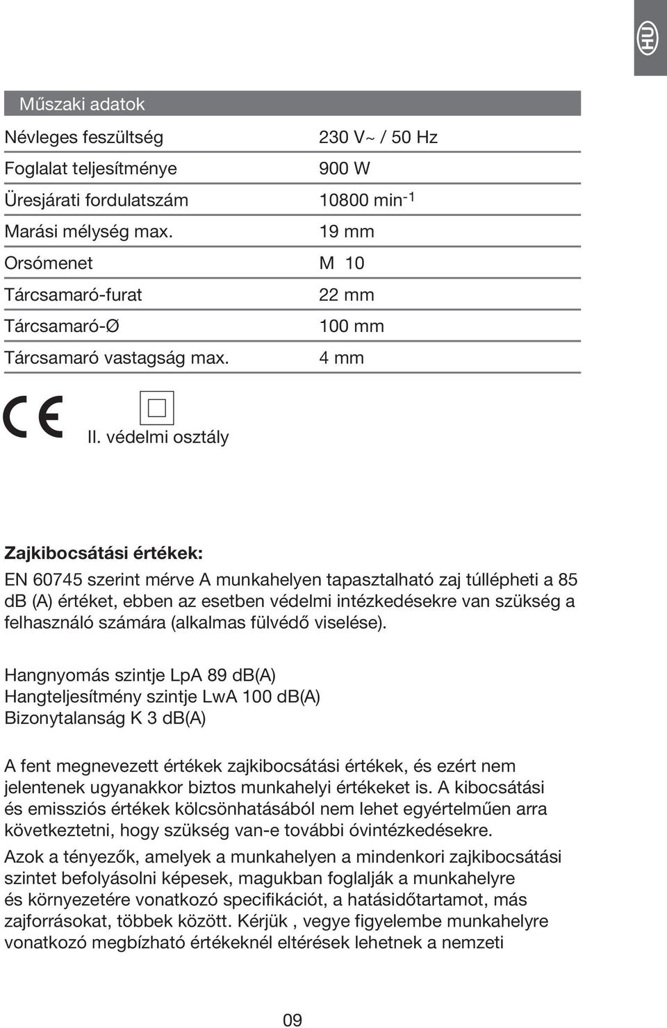 védelmi osztály Zajkibocsátási értékek: EN 60745 szerint mérve A munkahelyen tapasztalható zaj túllépheti a 85 db (A) értéket, ebben az esetben védelmi intézkedésekre van szükség a felhasználó