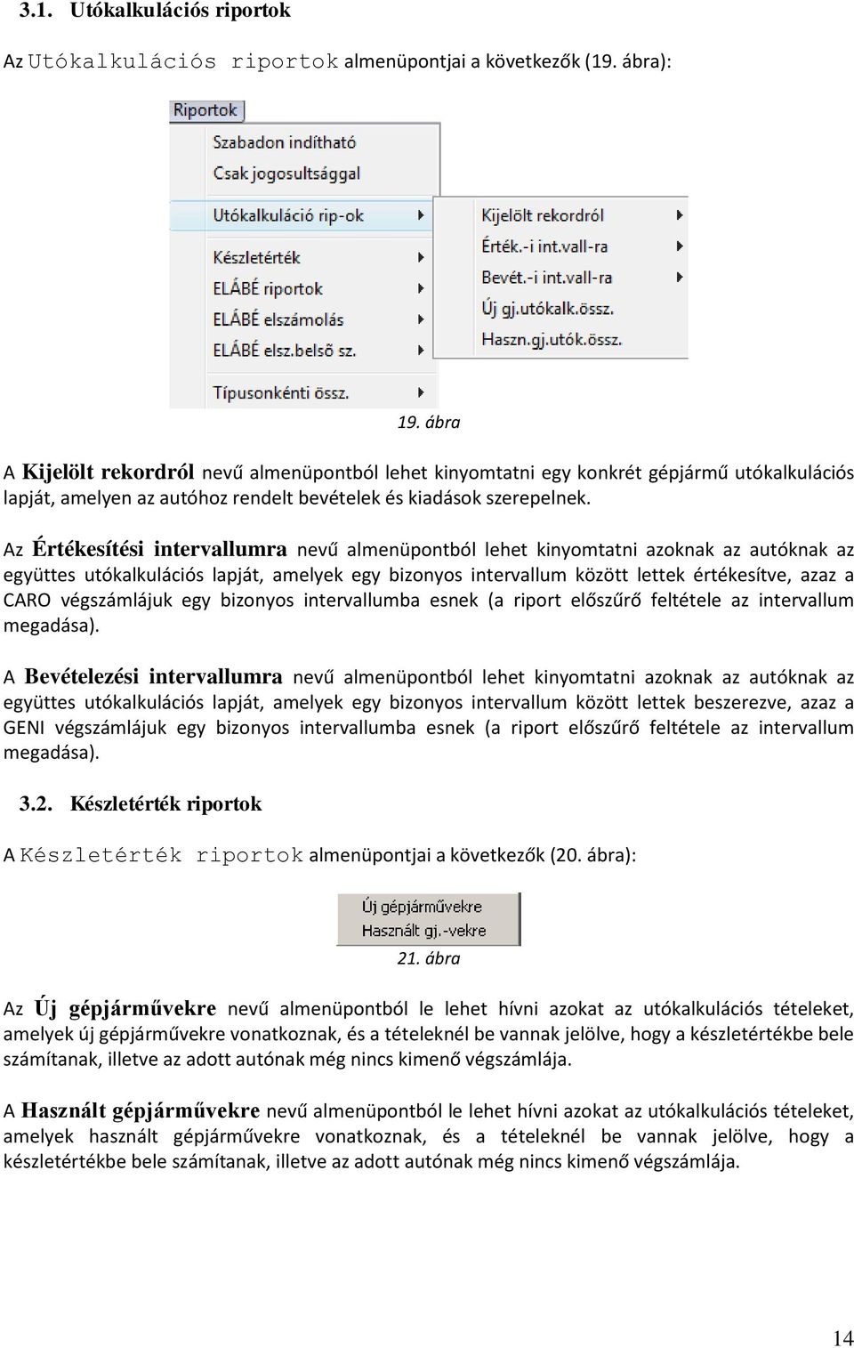 Az Értékesítési intervallumra nevű almenüpontból lehet kinyomtatni azoknak az autóknak az együttes utókalkulációs lapját, amelyek egy bizonyos intervallum között lettek értékesítve, azaz a CARO